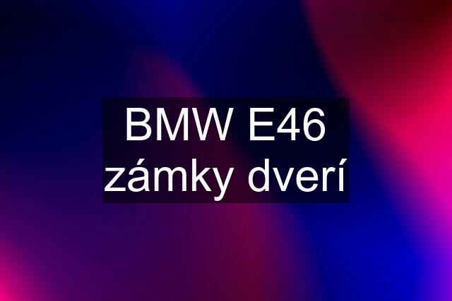 BMW E46 zámky dverí