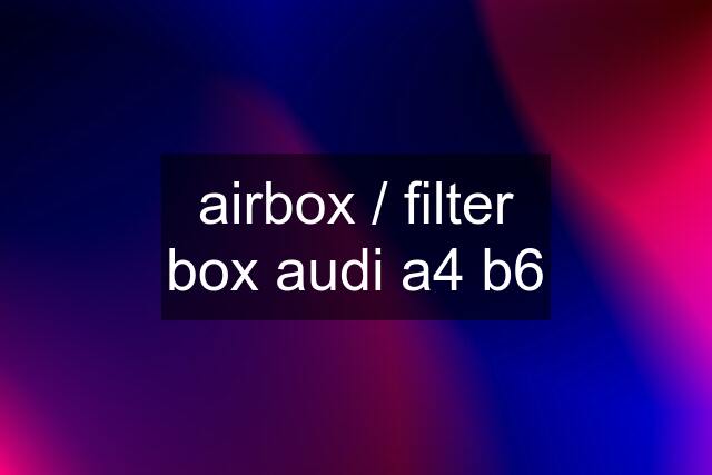 airbox / filter box audi a4 b6