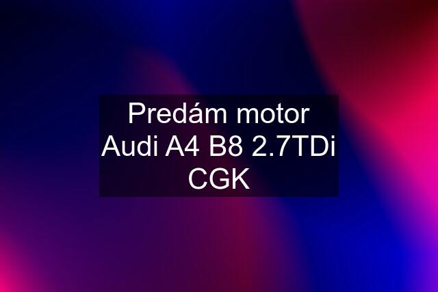Predám motor Audi A4 B8 2.7TDi CGK