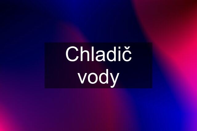 Chladič vody