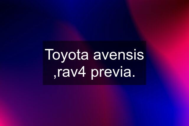 Toyota avensis ,rav4 previa.