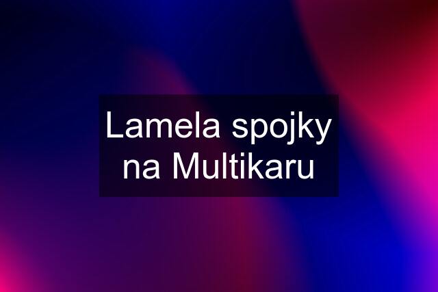 Lamela spojky na Multikaru