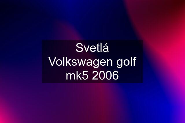 Svetlá Volkswagen golf mk5 2006