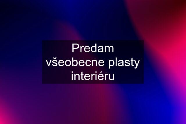 Predam všeobecne plasty interiéru