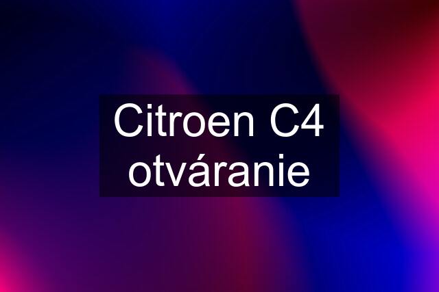 Citroen C4 otváranie