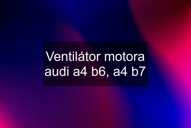 Ventilátor motora audi a4 b6, a4 b7