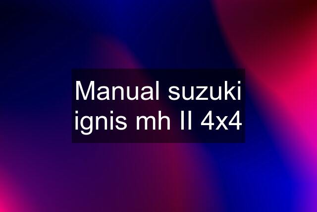 Manual suzuki ignis mh II 4x4