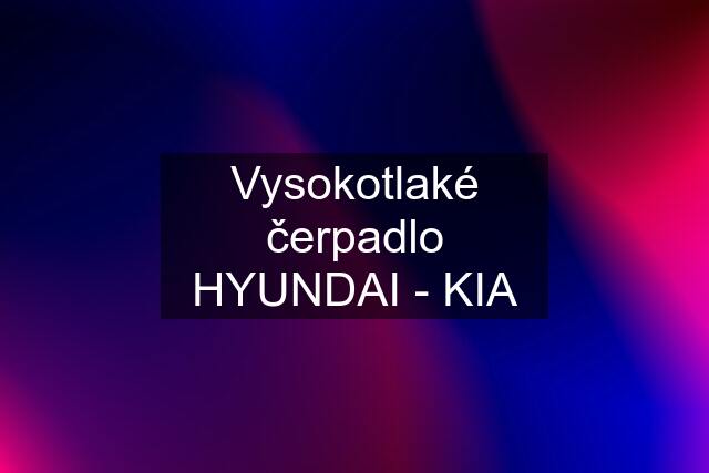 Vysokotlaké čerpadlo HYUNDAI - KIA