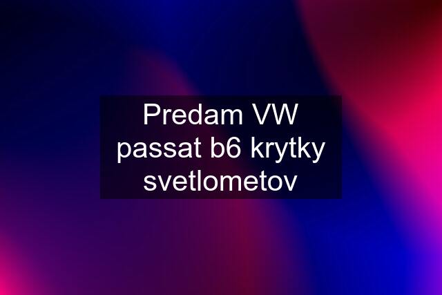 Predam VW passat b6 krytky svetlometov