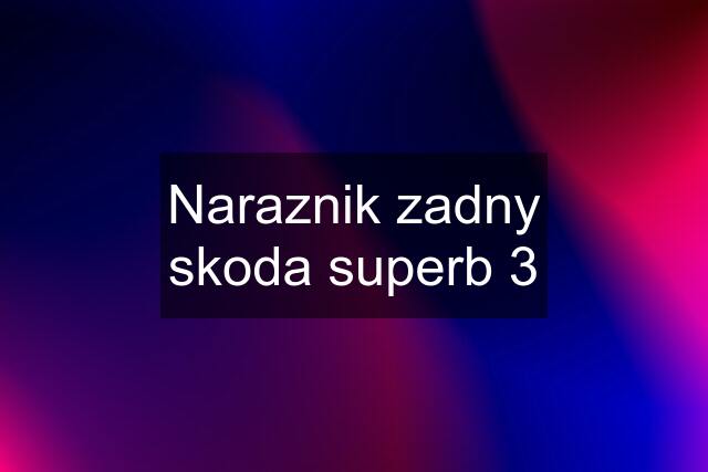 Naraznik zadny skoda superb 3