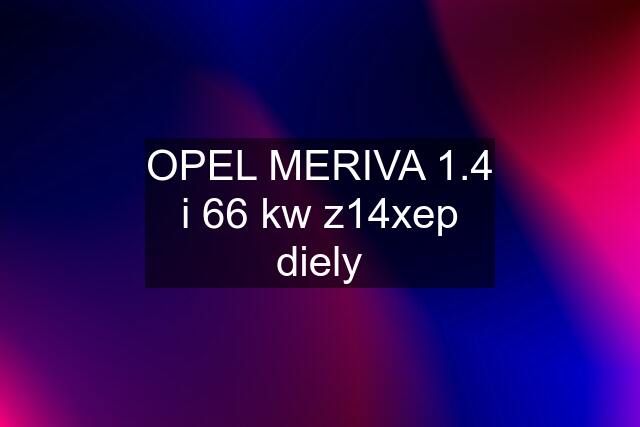 OPEL MERIVA 1.4 i 66 kw z14xep diely