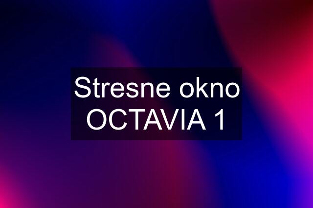 Stresne okno OCTAVIA 1