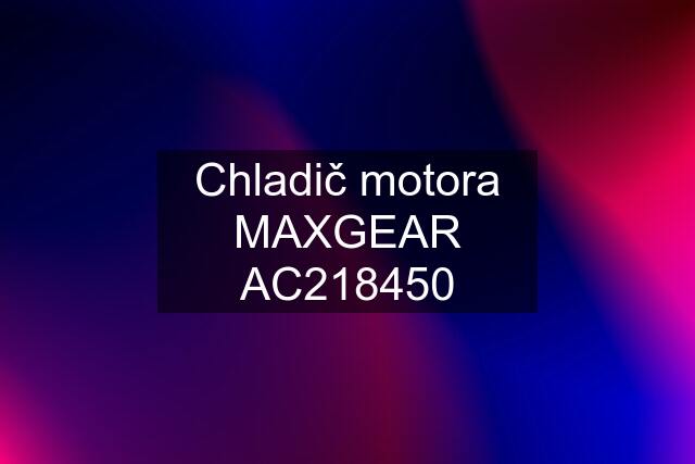 Chladič motora MAXGEAR AC218450