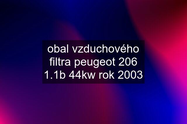 obal vzduchového filtra peugeot 206 1.1b 44kw rok 2003