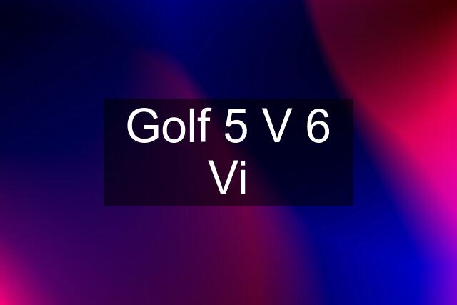 Golf 5 V 6 Vi