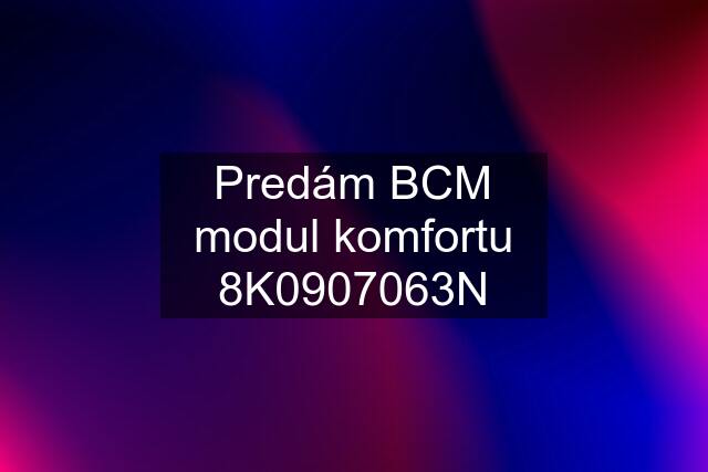 Predám BCM modul komfortu 8K0907063N