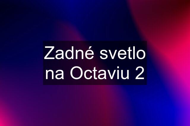 Zadné svetlo na Octaviu 2
