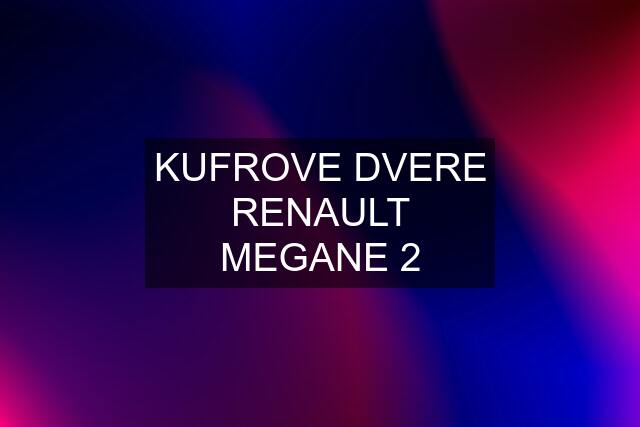 KUFROVE DVERE RENAULT MEGANE 2