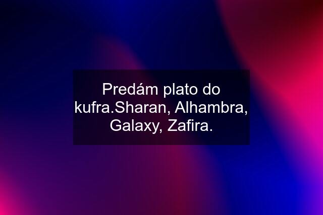 Predám plato do kufra.Sharan, Alhambra, Galaxy, Zafira.