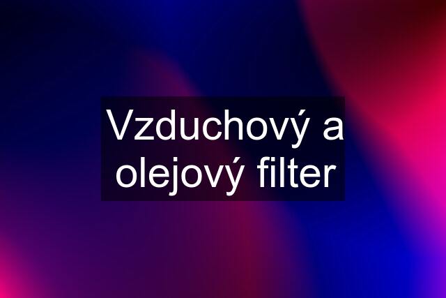 Vzduchový a olejový filter