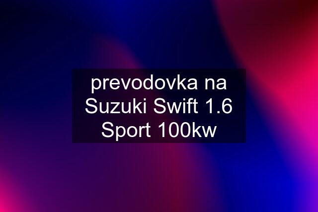 prevodovka na Suzuki Swift 1.6 Sport 100kw