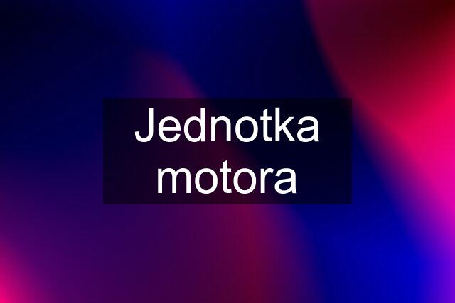 Jednotka motora