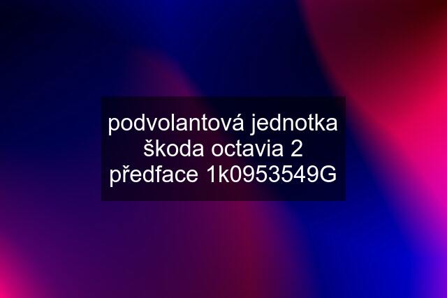 podvolantová jednotka škoda octavia 2 předface 1k0953549G