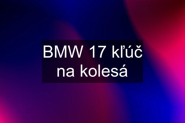 BMW 17 kľúč na kolesá