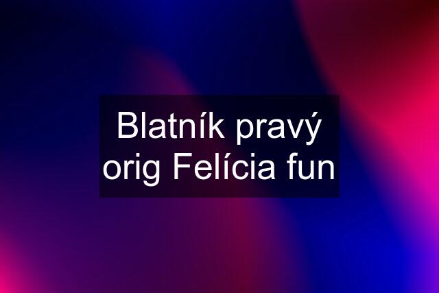 Blatník pravý orig Felícia fun