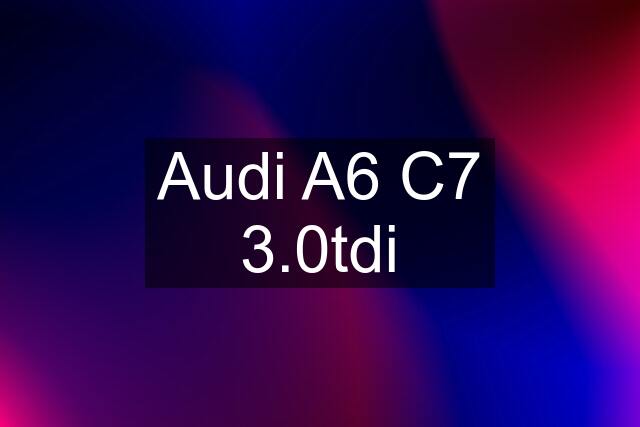 Audi A6 C7 3.0tdi