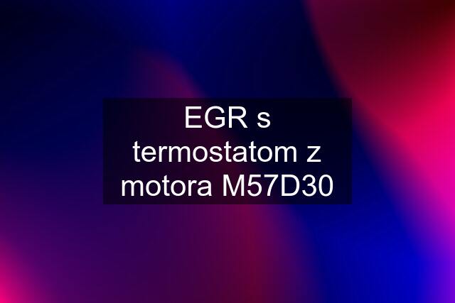 EGR s termostatom z motora M57D30