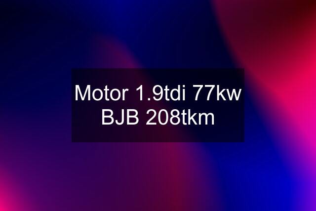 Motor 1.9tdi 77kw BJB 208tkm