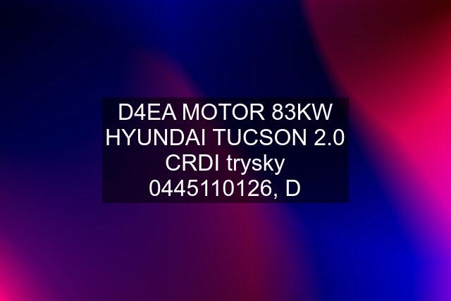 D4EA MOTOR 83KW HYUNDAI TUCSON 2.0 CRDI trysky , D