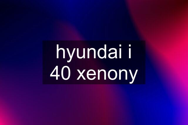 hyundai i 40 xenony