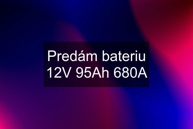 Predám bateriu 12V 95Ah 680A