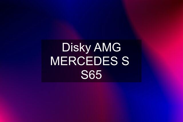 Disky AMG MERCEDES S  S65