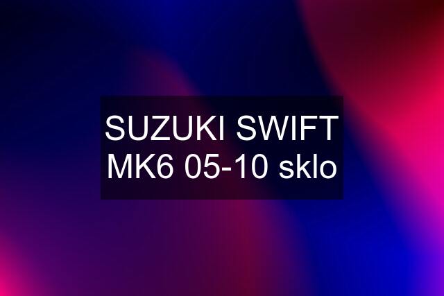 SUZUKI SWIFT MK6 05-10 sklo