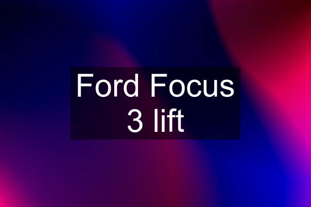 Ford Focus 3 lift