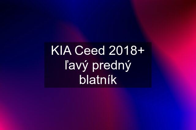 KIA Ceed 2018+ ľavý predný blatník