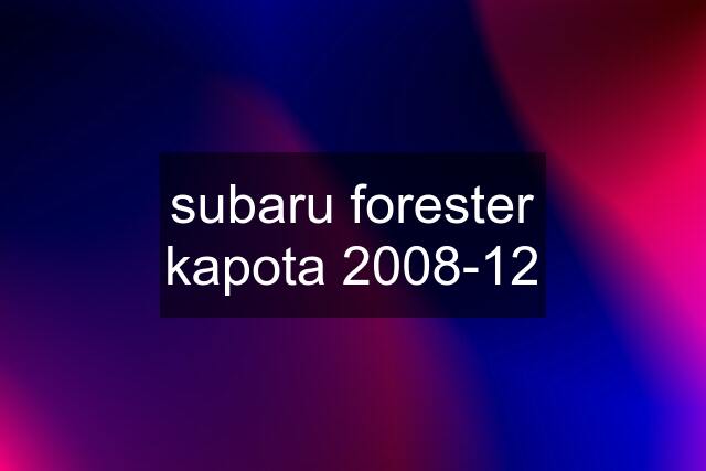 subaru forester kapota 2008-12