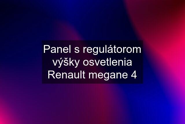 Panel s regulátorom výšky osvetlenia Renault megane 4