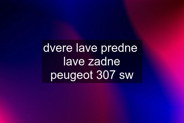 dvere lave predne  lave zadne peugeot 307 sw