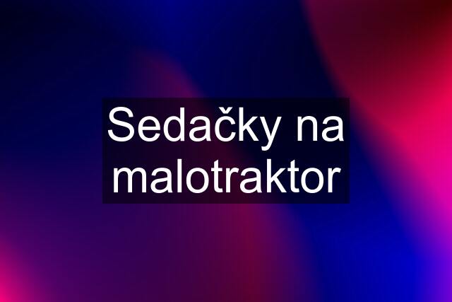 Sedačky na malotraktor