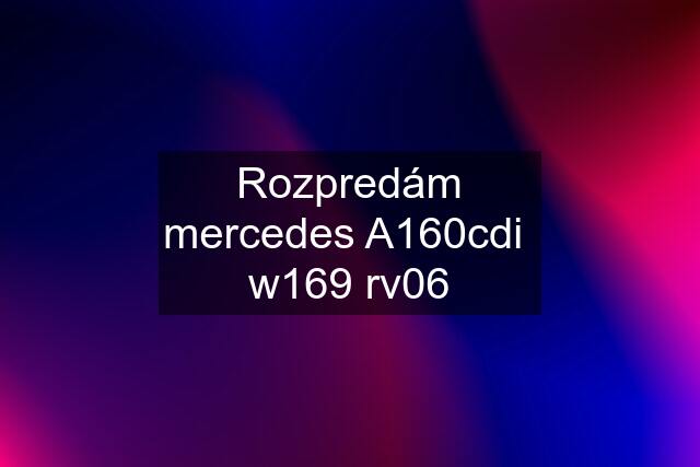 Rozpredám mercedes A160cdi  w169 rv06