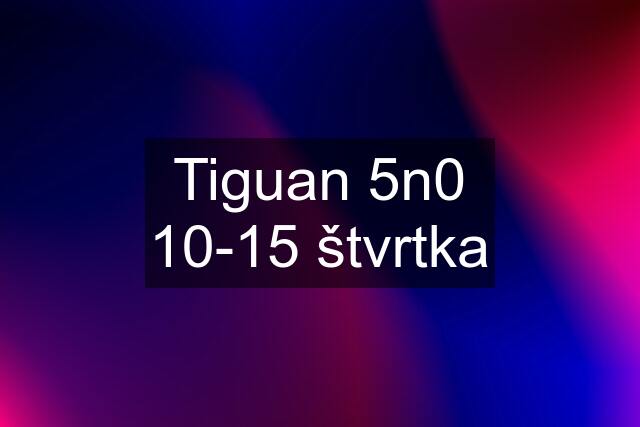 Tiguan 5n0 10-15 štvrtka