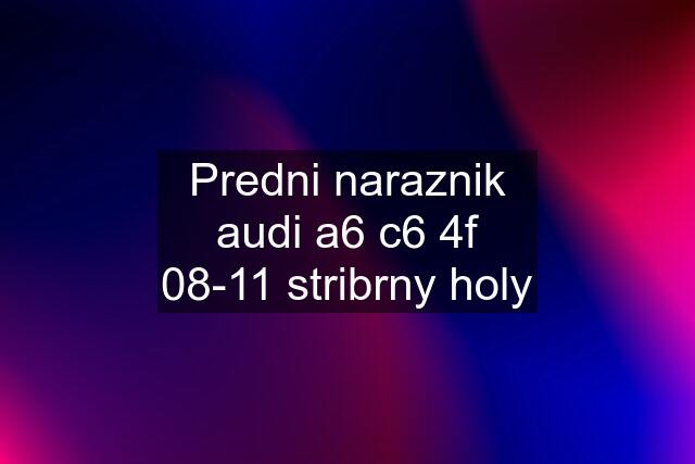 Predni naraznik audi a6 c6 4f 08-11 stribrny holy