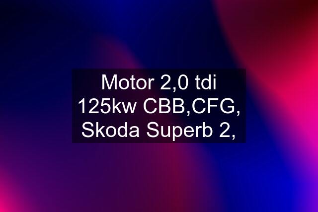 Motor 2,0 tdi 125kw CBB,CFG, Skoda Superb 2,