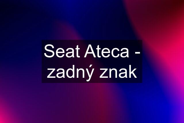 Seat Ateca - zadný znak