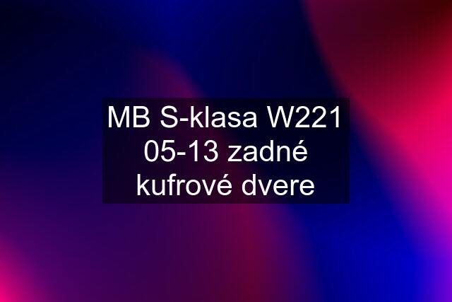 MB S-klasa W221 05-13 zadné kufrové dvere