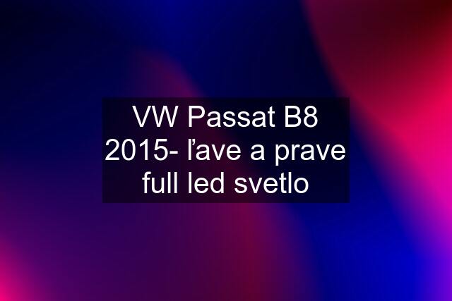 VW Passat B8 2015- ľave a prave full led svetlo